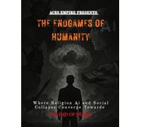 The Endgames of Humanity: Where Religion, AI and Social Collapse, Converge Towards the End of the World