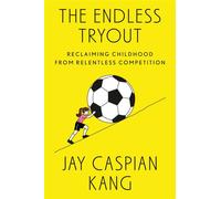 The Endless Tryout Reclaiming Childhood from Relentless Competition - Jay Caspian Kang - Penguin Press - ebook (ePub) - Livre