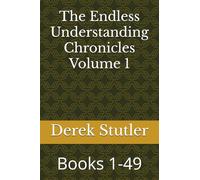 The Endless Understanding Chronicles Volume 1: Books 1-49
