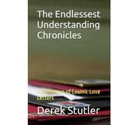 The Endlessest Understanding Chronicles: A Collection of Cosmic Love Letters