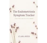 The Endometriosis Symptom Tracker: A 90-Day Daily Pain, Flare-Up & Cycle Logbook for Women