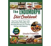 The Endomorph Diet Cookbook: Fuel Your Body Type with Metabolism-Boosting, Fat-Burning Recipes for Lasting Energy and Balance