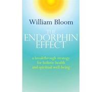 The Endorphin Effect: A Breakthrough Strategy for Holistic Health and Spiritual Wellbeing Bloom, William (Auteur)