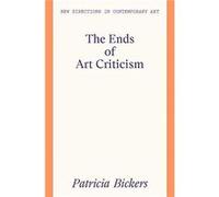 The Ends of Art Criticism by Patricia Bickers Patricia Bickers (Auteur)