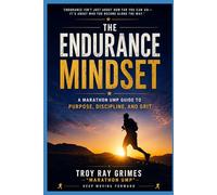 The Endurance Mindset: A Marathon Ump Guide to Purpose, Discipline, and Grit