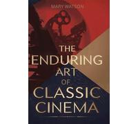 The Enduring Art of Classic Cinema