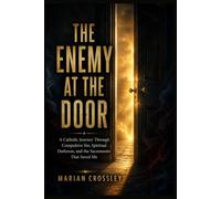THE ENEMY AT THE DOOR: A Catholic Journey Through Compulsive Sin, Spiritual Darkness, and the Sacraments That Saved Me