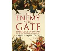 The Enemy at the Gate: Habsburgs, Ottomans and the Battle for Europe