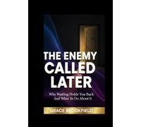 THE ENEMY CALLED LATER: Why Waiting Hold You Back And What To Do About It