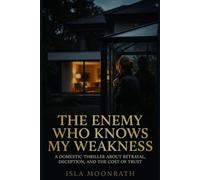 THE ENEMY WHO KNOWS MY WEAKNESS: A DOMESTIC THRILLER ABOUT BETRAYAL, DECEPTION, AND THE COST OF TRUST