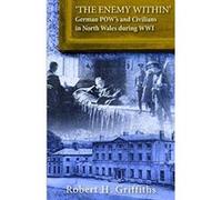 'The Enemy Within' - German Pow's and Civilians in North Wales During WW1 - [Version Originale] Robert H Griffiths (Auteur)