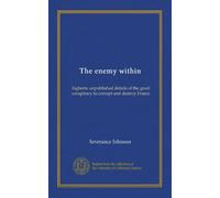 The enemy within: higherto unpublished details of the great conspiracy to corrupt and destroy France