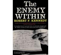 The Enemy Within Robert F. Kennedy: The McClellan Committee's Crusade Against Jimmy Hoffa and Corrupt Labor Unions