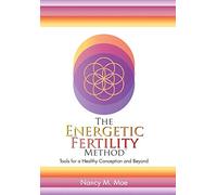 The Energetic Fertility Method?: Tools for a Healthy Conception and Beyond
