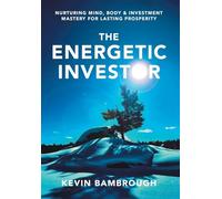 The Energetic Investor: Nurturing Mind, Body & Investment Mastery for Lasting Prosperity