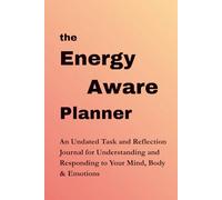 The Energy-Aware Planner: An Undated Task & Reflection Journal for Understanding and Responding to Your Mind, Body & Emotions