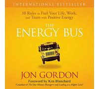 The Energy Bus: 10 Rules to Fuel Your Life, Work, and Team with Positive Energy