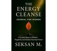 The Energy Cleanse Journal for Women: A Guided Space to Release Negativity and Reclaim Your Inner Power