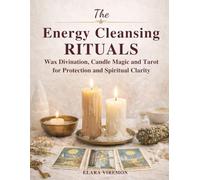 The Energy Cleansing Rituals: Wax Divination, Candle Magic and Tarot for Protection and Spiritual Clarity