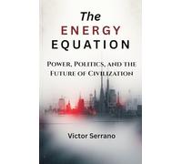 The Energy Equation: Power, Politics, and the Future of Civilization