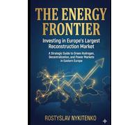 THE ENERGY FRONTIER: Investing in Europe’s Largest Reconstruction Market: A Strategic Guide to Green Hydrogen, Decentralization, and Power Markets in Eastern Europe