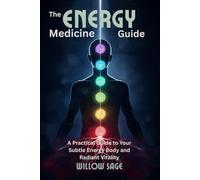 The Energy Medicine Guide: A Practical Guide to Your Subtle Energy Body and Radiant Vitality