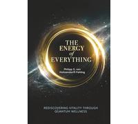 The Energy of Everything: Rediscovering Vitality Through Quantum Wellness
