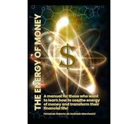 THE ENERGY OF MONEY: A manual for those who want to learn how to use the Energy of Money and transform your financial life!