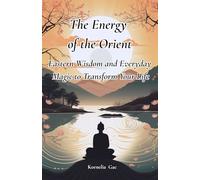 The Energy of the Orient: Eastern Wisdom and Everyday Magic to Transform Your Life