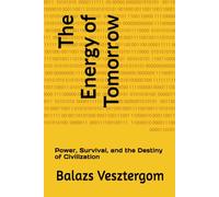 The Energy of Tomorrow: Power, Survival, and the Destiny of Civilization