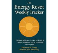 The Energy Reset Weekly Tracker: 52-Week Wellness Tracker for Physical, Mental, Emotional, Social, Spiritual & Sensory Rest. Reclaim Your Energy and Transform Your Well-Being.