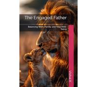 The Engaged Father: Balancing Work, Family, and Your Well-being