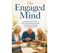 The Engaged Mind: A Compassionate Guide to Brain and Cognitive Activities for Seniors and People Living with Dementia