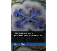 THE ENGINE I USE A First-Principles Approach to AI