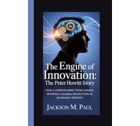 The Engine of Innovation: The Peter Howitt Story: How a Curious Mind from Canada Sparked a Global Revolution in Economic Growth