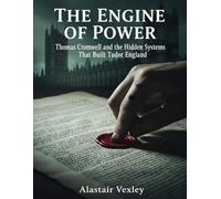 The Engine of Power: Thomas Cromwell and the Hidden Systems That Built Tudor England
