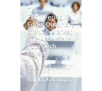 The Engineering Edge: Outsmart the Job Market and Accelerate Your Tech Career: Design Your Resume, Master Interviews, Build Leverage, and Turn Your Career into a High-Performance System