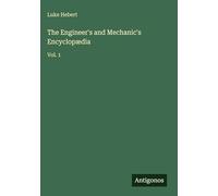 The Engineer's and Mechanic's Encyclopædia: Vol. 1