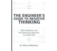 The Engineer's Guide to Negative Thinking: Risk, Resilience, and the Engineering Approach to a Better Life
