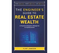 The Engineer's Guide to Real Estate Wealth: A Passive Investor's Blueprint to Syndications