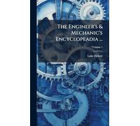 The Engineer's & Mechanic's Encyclopeadia ...