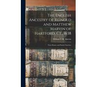The English Ancestry Of Reinold And Matthew Marvin Of Hartford, Ct., 1638