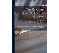 The English Cathedral Of Quebec [Microform]: Read Before The Literary And Historical Society, Quebec, 10th March, 1891