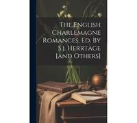 The English Charlemagne Romances, Ed. By S.J. Herrtage [And Others]