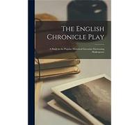 The English Chronicle Play A Study in the Popular Historical Literature Environing Shakespeare - Anonymous - Creative Media Partners LLC - Livre en Anglai AnonymousAnonymous (Auteur)