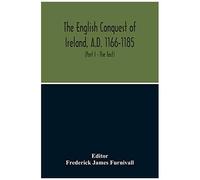 The English Conquest Of Ireland, A.D. 1166-1185