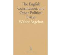 The English Constitution, and Other Political Essays