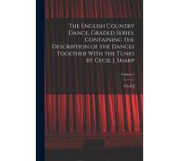 The English Country Dance, Graded Series. Containing The Description Of The Dances Together With The Tunes By Cecil J. Sharp; Volume 5