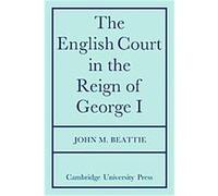 The English Court in the Reign of George 1 John M. Beattie (Auteur)