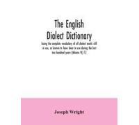 The English Dialect Dictionary, Being The Complete Vocabulary Of All Dialect Words Still In Use, Or Known To Have Been In Use During The Last Two Hundred Years (Volume Vi) T-Z